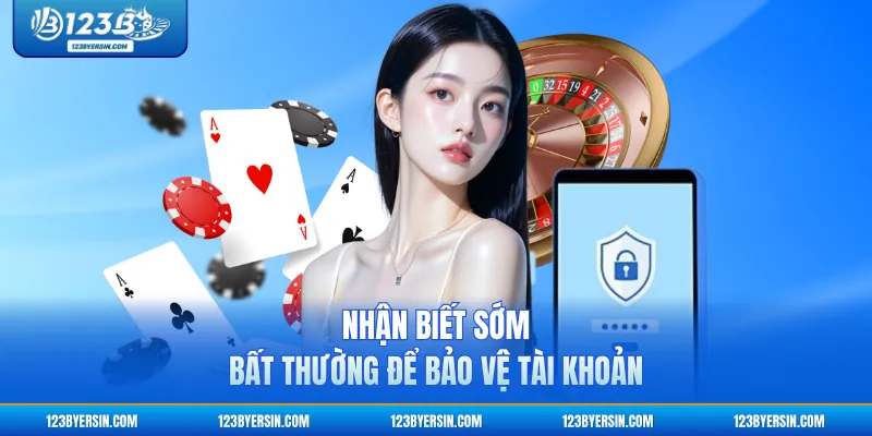 Nhận biết sớm bất thường để bảo vệ tài khoản
